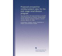Proposed prospective reimbursement rates for the end-stage renal disease program: Hearing before the Subcommittee on Health of the Committee on ... Congress, second session, March 15, 1982