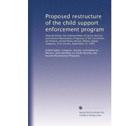 Proposed restructure of the child support enforcement program: Hearing before the Subcommittee on Social Security and Income Maintenance Programs of ... Congress, first session, September 15, 1983