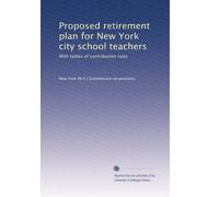 Proposed retirement plan for New York city school teachers: With tables of contribution rates