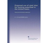 Proposed use of steel shot for hunting waterfowl in the United States: final environmental statement