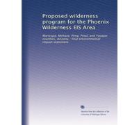Proposed wilderness program for the Phoenix Wilderness EIS Area: Maricopa, Mohave, Pima, Pinal, and Yavapai counties, Arizona : final environmental impact statement