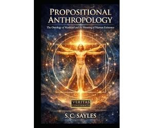 PROPOSITIONAL ANTHROPOLOGY: The Ontology of Mankind and the Meaning of Human Existence
