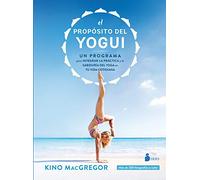 Propósito del yogui,El: Un programa para integrar la práctica y la sabiduría del yoga en tu vida cotidiana (NARRATIVA)