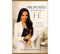 Propósito Guiado pela Fé: Encontrando sentido, direção e paz no caminho que Deus desenhou