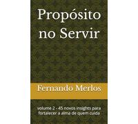Propósito no Servir: volume 2 - 45 novos insights para fortalecer a alma de quem cuida