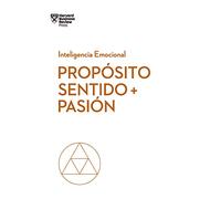 Propósito, Sentido y pasión (Serie Inteligencia Emocional HBR)