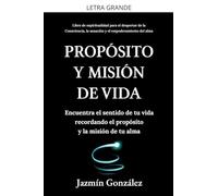 Propósito y misión de vida: Encuentra el sentido de tu vida encontrando el propósito y la misión de tu alma. (Espiritualidad Para el Despertar de la ... y el Empoderamiento del Alma.)