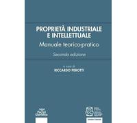Proprietà industriale e intellettuale. Manuale teorico-pratico (Diritto)