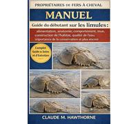 PROPRIÉTAIRES DE FERS À CHEVAL MANUEL: Guide du débutant sur les limules : alimentation, anatomie, comportement, mue, construction de l’habitat, ... importance de la conservation et plus encore