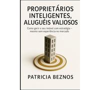 Proprietários Inteligentes, Aluguéis Valiosos: Como gerir seu imóvel de forma estratégica - mesmo sem experiência no mercado