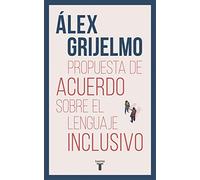 Propuesta de acuerdo sobre el lenguaje inclusivo: Una Argumentacion Documentada Par Acercar Posturas Muy Distantes