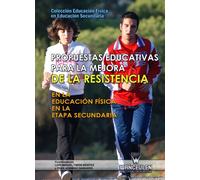 Propuestas Educativas Para La Mejora De La Resistencia En La Educación Física En La Etapa Secundaria - 9788498239058