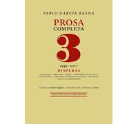 Prosa completa, 3: Dispersa (1942-2017) | Pablo García Baena, Rafael Inglada