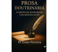 Prosa Doutrinaria: O Cristo do Evangelho e os Desvios da Fé - Reflexões sobre a verdade e o engano da religião