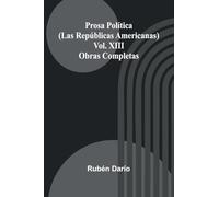 Prosa Pol tica (Las Rep blicas Americanas); Obras Completas Vol. Xiii