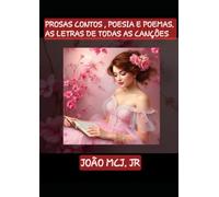 PROSAS, CONTOS ,POESIA E POEMAS. AS LETRAS DE TODAS AS CANÇÕES: LETRAS E POESIA DE TODAS AS CANÇÕES.