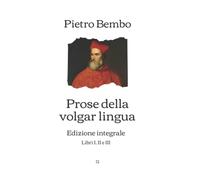 Prose della volgar lingua: Edizione integrale (Libri I, II e III)