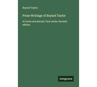 Prose Writings of Bayard Taylor: At home and abroad. First series. Revised edition