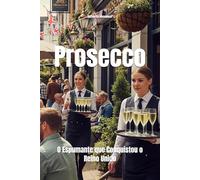 Prosecco: O Espumante que Conquistou o Reino Unido (Wines of the World)