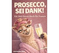 Prosecco sei Dank! Das lustige Anti-Stress-Buch für Frauen - voller Humor, Leichtigkeit und prickelnder Gelassenheit