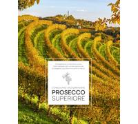 Prosecco Superiore. Prospettive di un territorio unico. Dalla bellezza alla conservazione per proteggere l’equilibrio tra uomo e natura