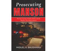 Prosecuting Manson: The True Account of Helter Skelter and the Murders That Shook America (True Crime Case File Histories)