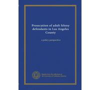 Prosecution of adult felony defendants in Los Angeles County: a policy perspective