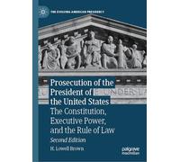 Prosecution of the President of the United States: The Constitution, Executive Power, and the Rule of Law (The Evolving American Presidency)