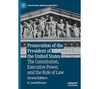 Prosecution of the President of the United States: The Constitution, Executive Power, and the Rule of Law (The Evolving American Presidency)