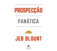 Prospecção Fanática: o Guia Definitivo de Conversas Para Iniciar Vendas e Encher o Funil Aproveitando ao Máximo Redes Sociais, Telefone, E-Mail, Texto e Chamadas Frias