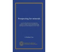 Prospecting for minerals: a practical handbook for prospectors, explorers, settlers, and all interested in the opening-up and development of new lands