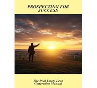 Prospecting For Success: The Real Estate Lead Generation Manual