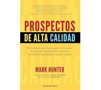 Prospectos de alta calidad: Estrategias poderosas para encontrar los mejores prospectos y motivar un cambio instantáneo en sus ventas