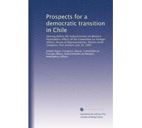 Prospects for a democratic transition in Chile: Hearing before the Subcommittee on Western Hemisphere Affairs of the Committee on Foreign Affairs, ... Congress, first session, July 16, 1985