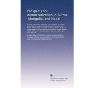 Prospects for democratization in Burma, Mongolia, and Nepal: Hearing and markup before the Subcommittees on Human ...
