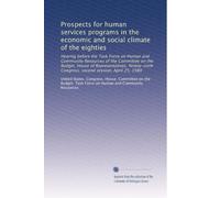 Prospects for human services programs in the economic and social climate of the eighties: Hearing before the Task Force on Human and Community ... Congress, second session, April 25, 1980