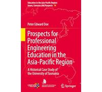 Prospects for Professional Engineering Education in the Asia-Pacific Region: A Historical Case Study of the University of Tasmania: 74 (Education in ... Region: Issues, Concerns and Prospects)