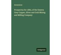 Prospectus for 1883, of the Geneva Grey Copper, Silver and Gold Mining and Milling Company