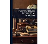 Prosper Merimees Letters to an Incognita