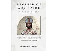 Prosper of Aquitaine for Beginners: Understanding His Life, Grace, and Role in Church History (THE FORGOTTEN FATHERS)