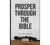 Prosper through the Bible: How to prosper by following eternal spiritual principles.
