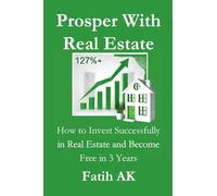 Prosper With Real Estate: How to Invest Successfully in Real Estate and Become Free in 3 Years