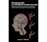 Prosperando con accidente cerebrovascular: Comprensión de los factores de riesgo, reconocimiento de síntomas, opciones de tratamiento y manejo a largo plazo.