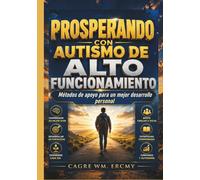 PROSPERANDO CON AUTISMO DE ALTO FUNCIONAMIENTO: Métodos de apoyo para un mejor desarrollo personal