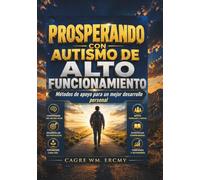 PROSPERANDO CON AUTISMO DE ALTO FUNCIONAMIENTO: Métodos de apoyo para un mejor desarrollo personal