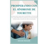 Prosperando con el síndrome de Tourette: Una guía paso a paso para comprender y controlar los tics, y para desarrollar la confianza con herramientas conductuales y de estilo de vida comprobadas