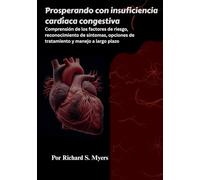 Prosperando con insuficiencia cardíaca congestiva: Comprensión de los factores de riesgo, reconocimiento de síntomas, opciones de tratamiento y manejo a largo plazo