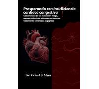 Prosperando con insuficiencia cardíaca congestiva: Comprensión de los factores de riesgo, reconocimiento de síntomas, opciones de tratamiento y manejo a largo plazo