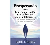 Prosperando con la despersonalización-desrealización en los adolescentes: Cómo afrontar la disociación y encontrar tu verdadero yo