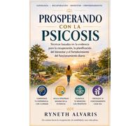 Prosperando con la psicosis: Técnicas basadas en la evidencia para la recuperación, la planificación del bienestar y el fortalecimiento del funcionamiento diario